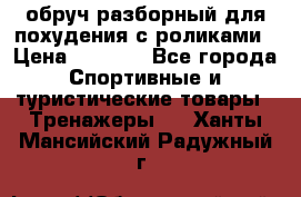 обруч разборный для похудения с роликами › Цена ­ 1 000 - Все города Спортивные и туристические товары » Тренажеры   . Ханты-Мансийский,Радужный г.